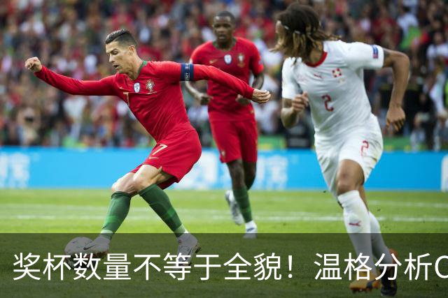 奖杯数量不等于全貌！温格分析C罗与梅西的巅峰之争